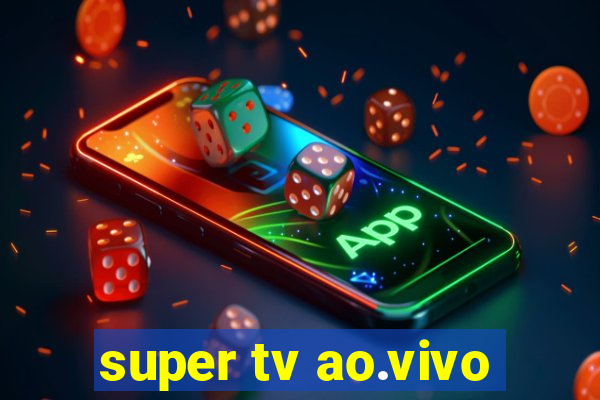 super tv ao.vivo